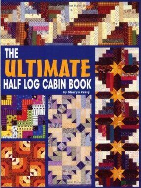 The Ultimate Half Log Cabin Book Sharyn Craig Guide Designs Patterns Crafting